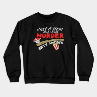 Just A Mom Who Loves Murder Tv Shows, True Crimes Fan Crewneck Sweatshirt